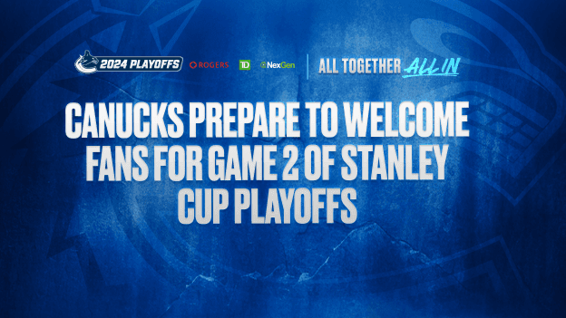 CANUCKS PREPARE TO WELCOME FANS FOR STANLEY CUP PLAYOFFS ‘GAME #2’